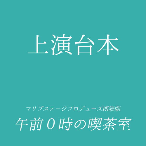 【土井崇雅扱い】朗読劇「午前0時の喫茶室」上演台本